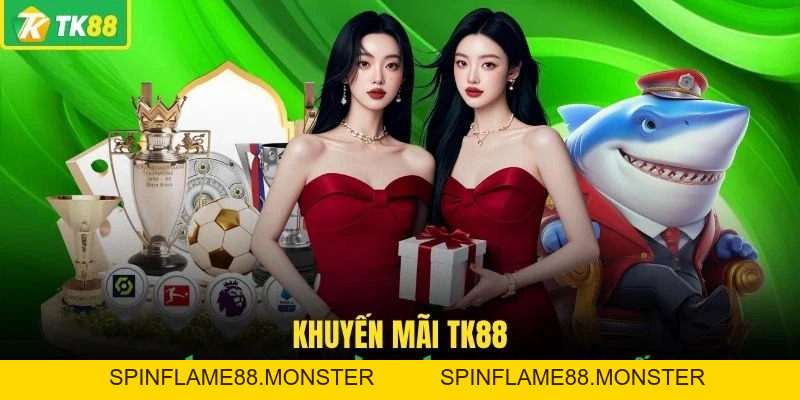 Khuyến Mãi TK88 - Tổng Hợp 8 Ưu Đãi Khủng Nhất Năm - SPINFLAME88